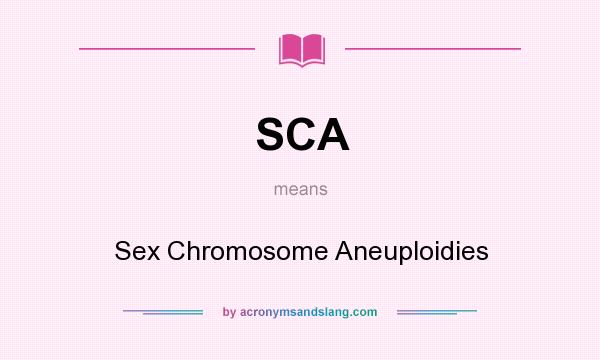 What does SCA mean? It stands for Sex Chromosome Aneuploidies