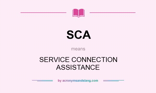 What does SCA mean? It stands for SERVICE CONNECTION ASSISTANCE