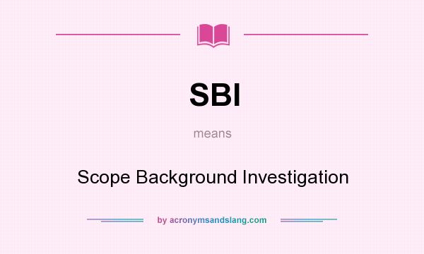 What does SBI mean? It stands for Scope Background Investigation