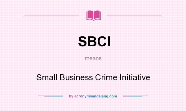 What does SBCI mean? It stands for Small Business Crime Initiative