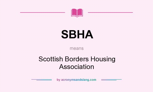 What does SBHA mean? It stands for Scottish Borders Housing Association