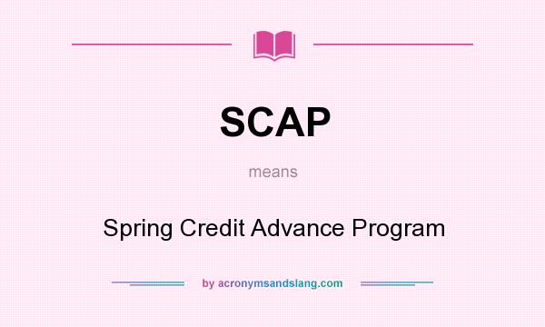What does SCAP mean? It stands for Spring Credit Advance Program