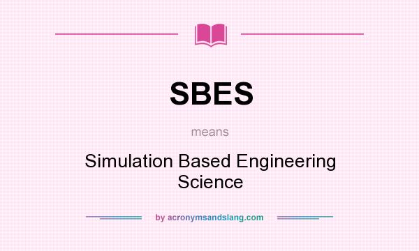What does SBES mean? It stands for Simulation Based Engineering Science