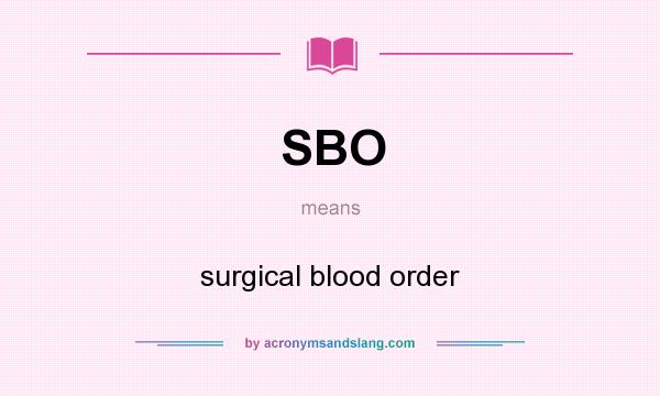 What does SBO mean? It stands for surgical blood order
