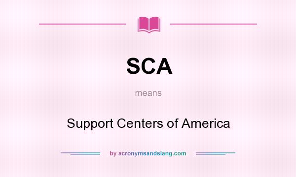What does SCA mean? It stands for Support Centers of America