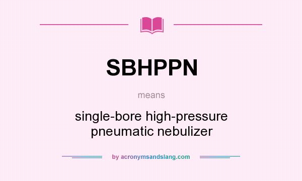 What does SBHPPN mean? It stands for single-bore high-pressure pneumatic nebulizer