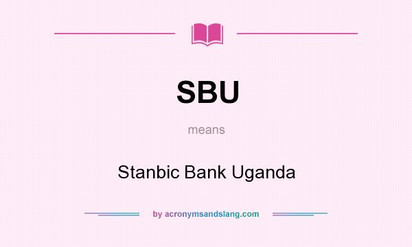 What does SBU mean? It stands for Stanbic Bank Uganda