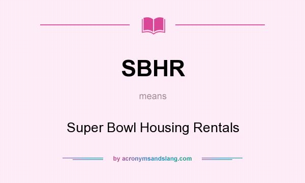 What does SBHR mean? It stands for Super Bowl Housing Rentals