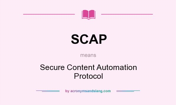What does SCAP mean? It stands for Secure Content Automation Protocol