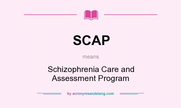 What does SCAP mean? It stands for Schizophrenia Care and Assessment Program