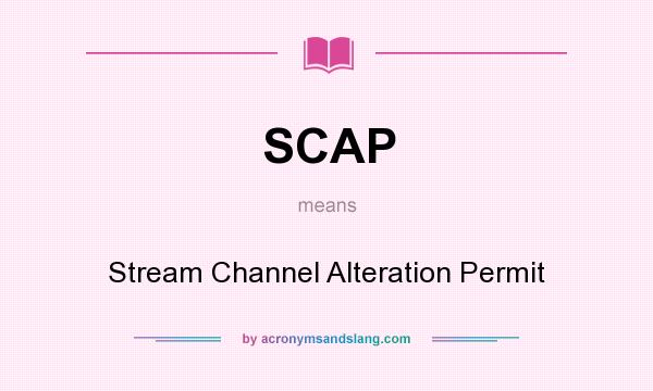 What does SCAP mean? It stands for Stream Channel Alteration Permit