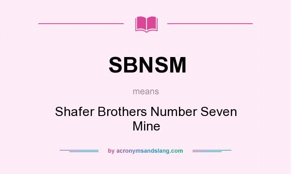 What does SBNSM mean? It stands for Shafer Brothers Number Seven Mine