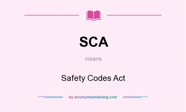 What does SCA mean? It stands for Safety Codes Act