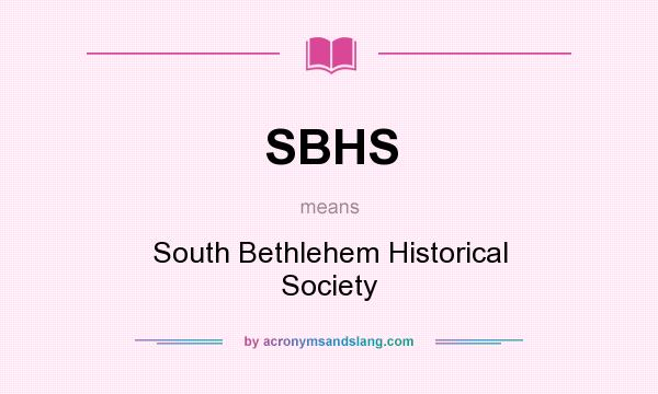 What does SBHS mean? It stands for South Bethlehem Historical Society