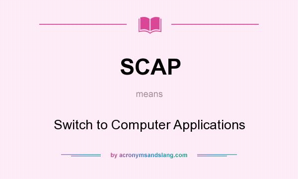 What does SCAP mean? It stands for Switch to Computer Applications