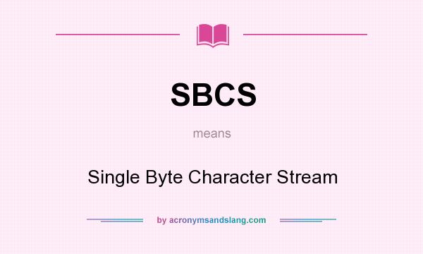 What does SBCS mean? It stands for Single Byte Character Stream