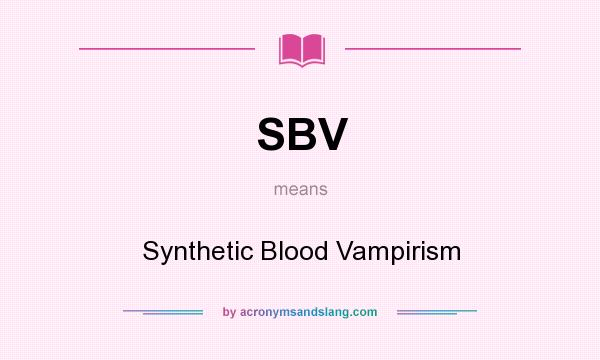 What does SBV mean? It stands for Synthetic Blood Vampirism