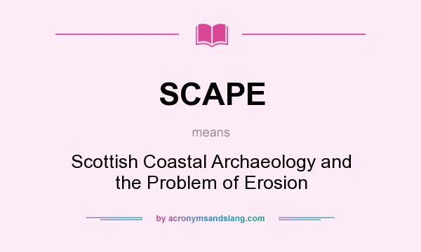 What does SCAPE mean? It stands for Scottish Coastal Archaeology and the Problem of Erosion