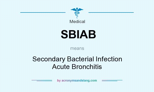 What does SBIAB mean? It stands for Secondary Bacterial Infection Acute Bronchitis