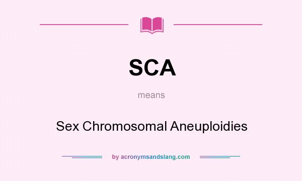 What does SCA mean? It stands for Sex Chromosomal Aneuploidies