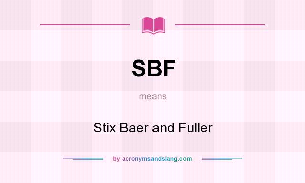 What does SBF mean? It stands for Stix Baer and Fuller