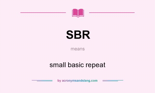 What does SBR mean? It stands for small basic repeat