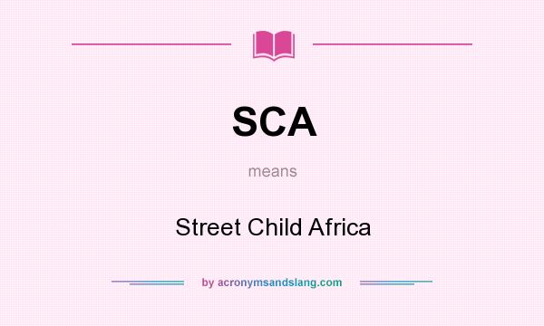 What does SCA mean? It stands for Street Child Africa