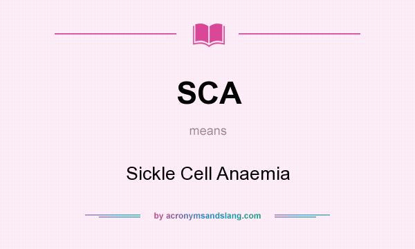 What does SCA mean? It stands for Sickle Cell Anaemia