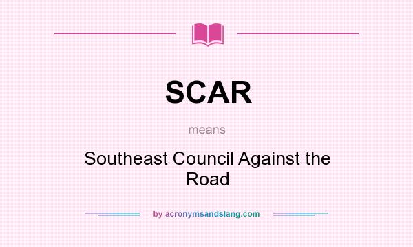 What does SCAR mean? It stands for Southeast Council Against the Road
