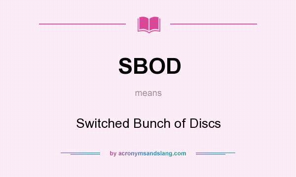 What does SBOD mean? It stands for Switched Bunch of Discs