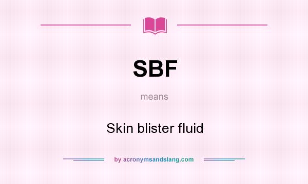 What does SBF mean? It stands for Skin blister fluid