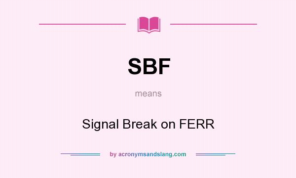 What does SBF mean? It stands for Signal Break on FERR