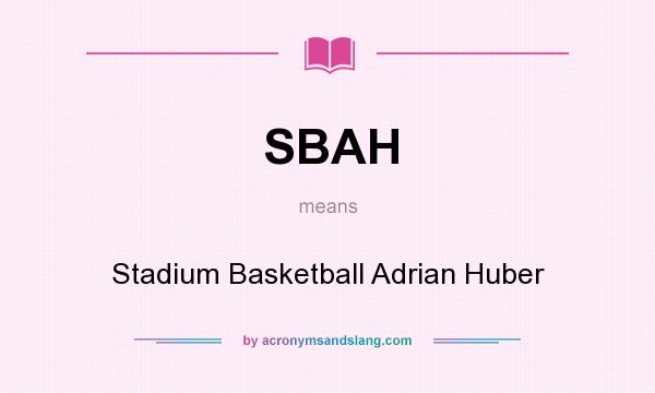 What does SBAH mean? It stands for Stadium Basketball Adrian Huber