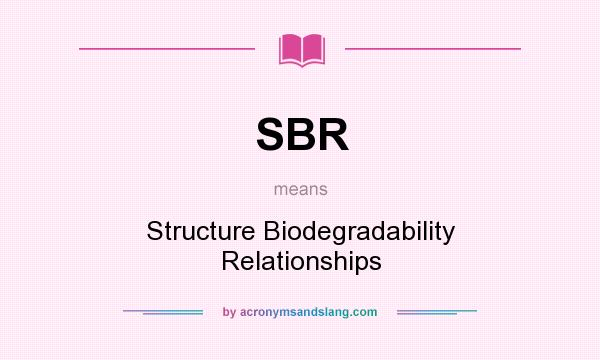 What does SBR mean? It stands for Structure Biodegradability Relationships