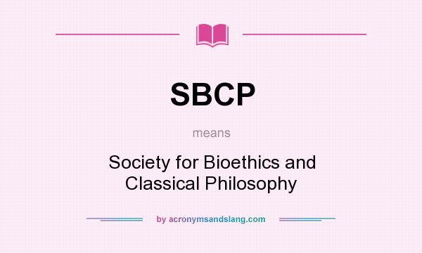 What does SBCP mean? It stands for Society for Bioethics and Classical Philosophy