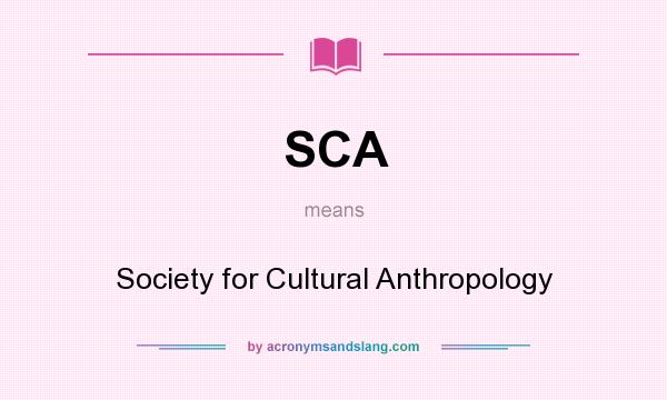 What does SCA mean? It stands for Society for Cultural Anthropology
