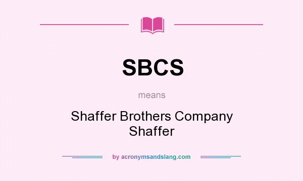 What does SBCS mean? It stands for Shaffer Brothers Company Shaffer