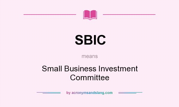 What does SBIC mean? It stands for Small Business Investment Committee