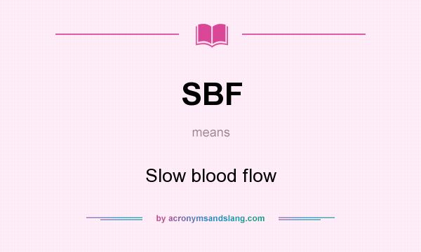 What does SBF mean? It stands for Slow blood flow