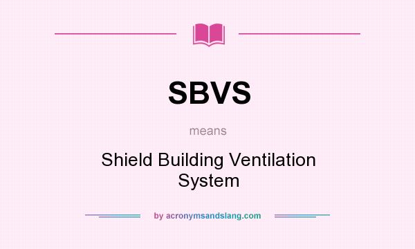 What does SBVS mean? It stands for Shield Building Ventilation System