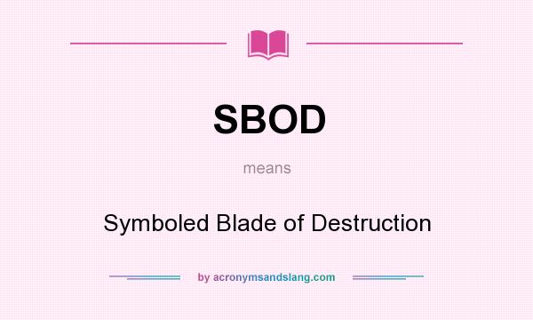 What does SBOD mean? It stands for Symboled Blade of Destruction