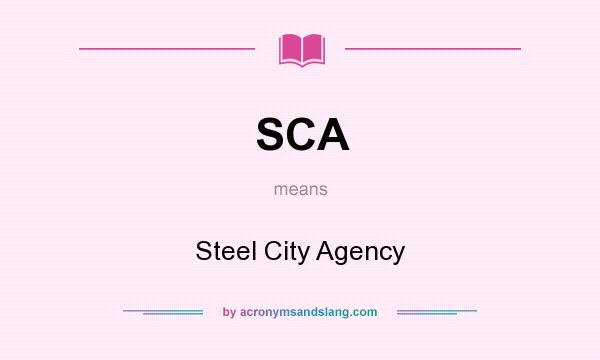 What does SCA mean? It stands for Steel City Agency