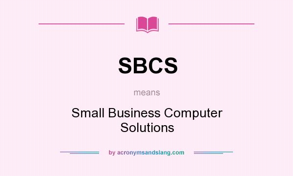 What does SBCS mean? It stands for Small Business Computer Solutions
