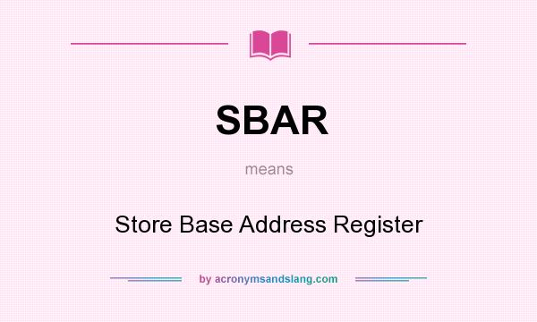 What does SBAR mean? It stands for Store Base Address Register