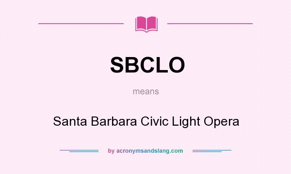 What does SBCLO mean? It stands for Santa Barbara Civic Light Opera