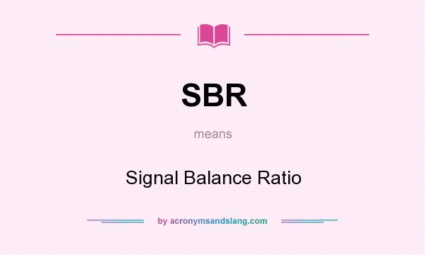 What does SBR mean? It stands for Signal Balance Ratio