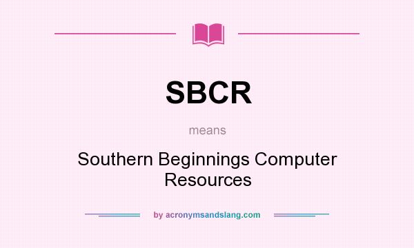 What does SBCR mean? It stands for Southern Beginnings Computer Resources