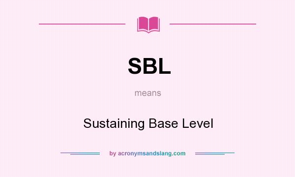 What does SBL mean? It stands for Sustaining Base Level