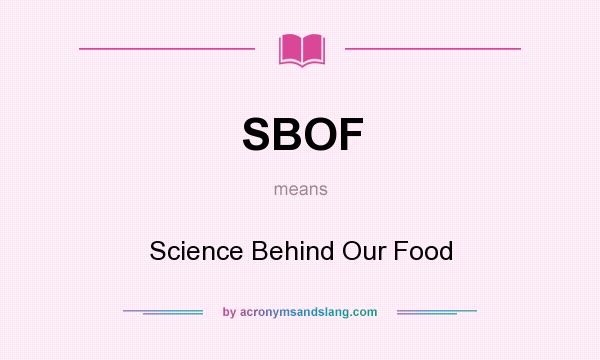 What does SBOF mean? It stands for Science Behind Our Food