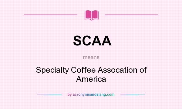What does SCAA mean? It stands for Specialty Coffee Assocation of America